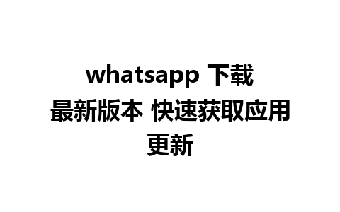 whatsapp 下载最新版本 快速获取应用更新