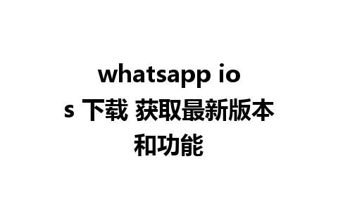 whatsapp ios 下载 获取最新版本和功能