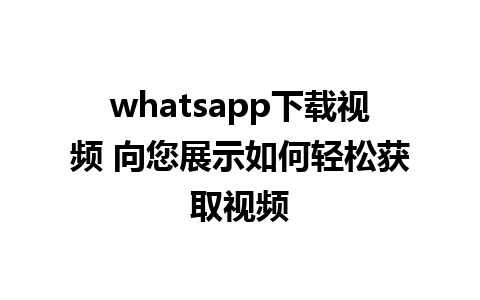 whatsapp下载视频 向您展示如何轻松获取视频