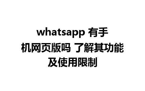 whatsapp 有手机网页版吗 了解其功能及使用限制