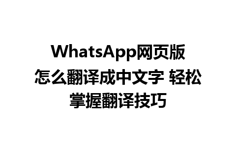 WhatsApp网页版怎么翻译成中文字 轻松掌握翻译技巧