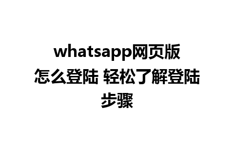 whatsapp网页版怎么登陆 轻松了解登陆步骤