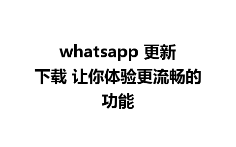 whatsapp 更新下载 让你体验更流畅的功能