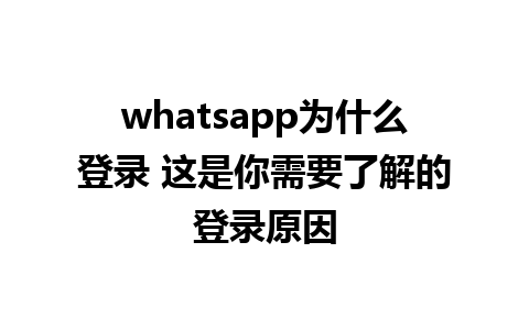 whatsapp为什么登录 这是你需要了解的登录原因