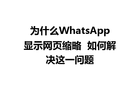 为什么WhatsApp显示网页缩略  如何解决这一问题