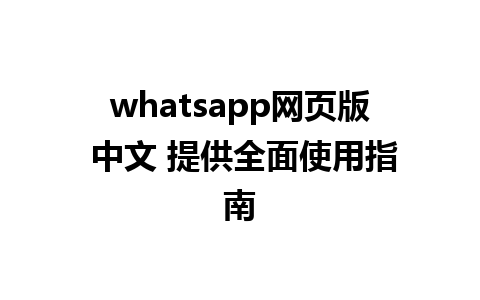 whatsapp网页版 中文 提供全面使用指南