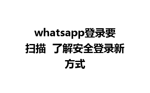 whatsapp登录要扫描  了解安全登录新方式