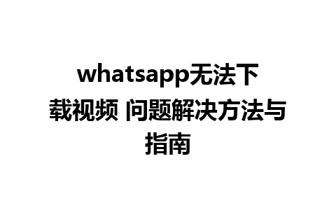 whatsapp无法下载视频 问题解决方法与指南