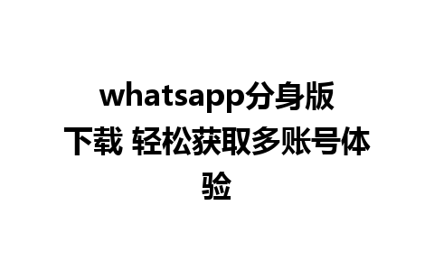 whatsapp分身版下载 轻松获取多账号体验