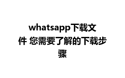 whatsapp下载文件 您需要了解的下载步骤