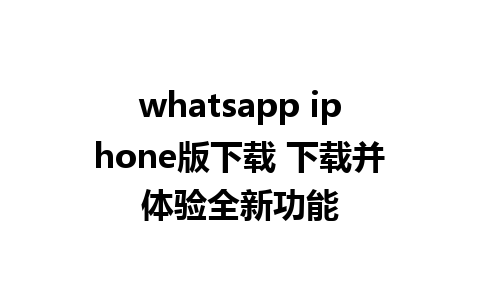 whatsapp iphone版下载 下载并体验全新功能