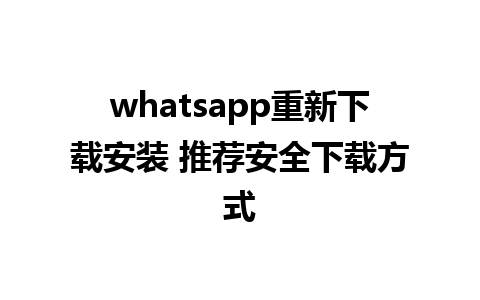 whatsapp重新下载安装 推荐安全下载方式