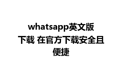 whatsapp英文版下载 在官方下载安全且便捷