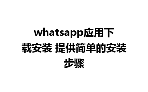 whatsapp应用下载安装 提供简单的安装步骤